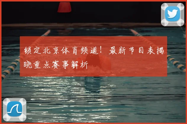 锁定北京体育频道！最新节目表揭晓重点赛事解析
